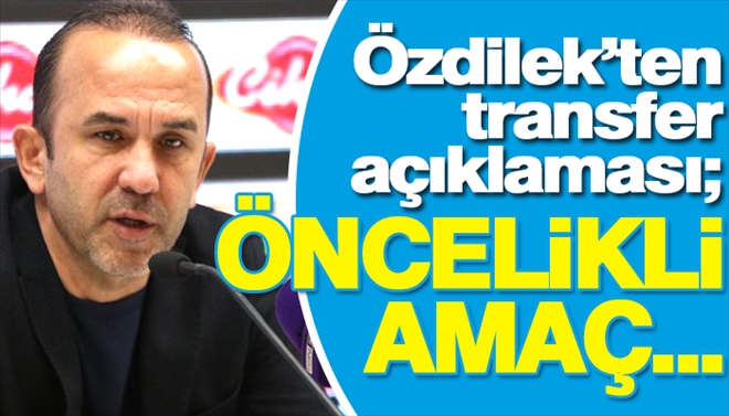 Mehmet Özdilek: Öncelikli amaç Süper Ligde kalmak   