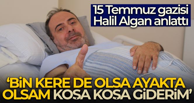 15 Temmuz gazisi Halil Algan yaşadıklarını anlattı.