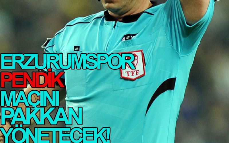 Erzurumspor Pendik maçını Pakkan yönetecek