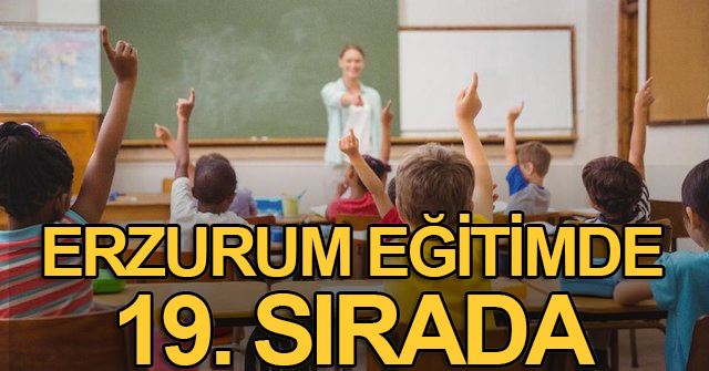 Erzurum eğitimde 19’uncu sırada