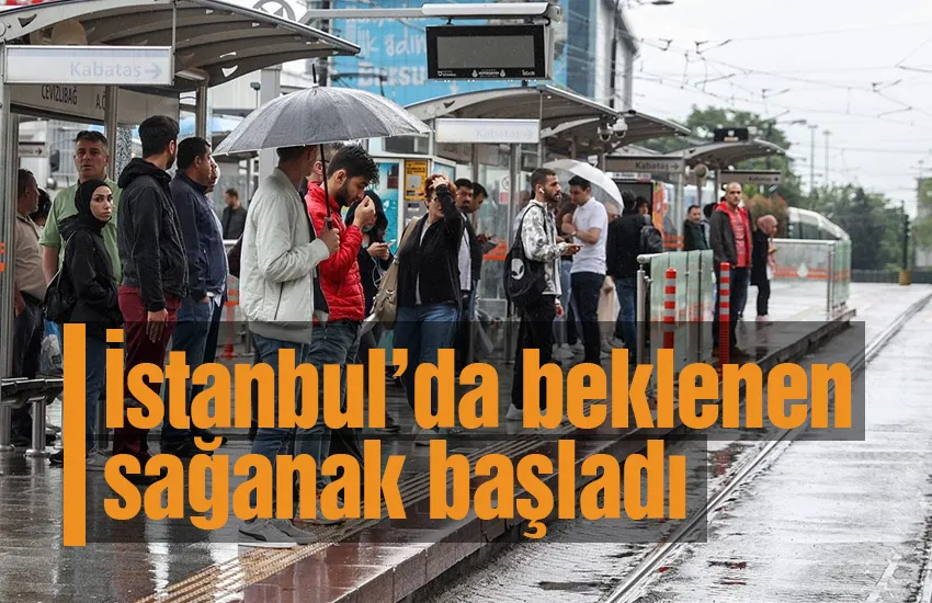 İstanbul’da beklenen sağanak başladı