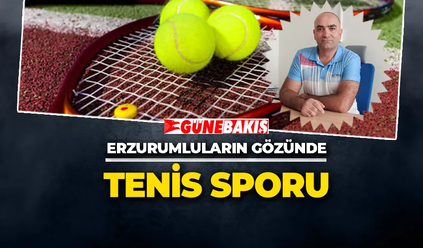 Tenis sporunun Erzurum’da edindiği yer ver geldiği nokta