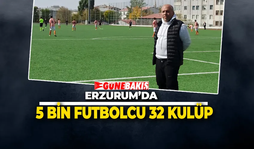 Erzurum’da 5 bin Futbolcu 32 Kulüp