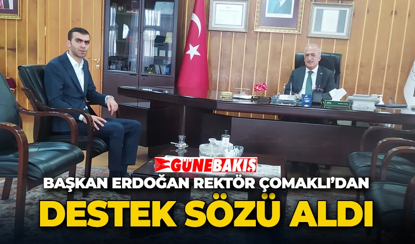Başkan Erdoğan Rektör Çomaklı’dan destek sözü aldı