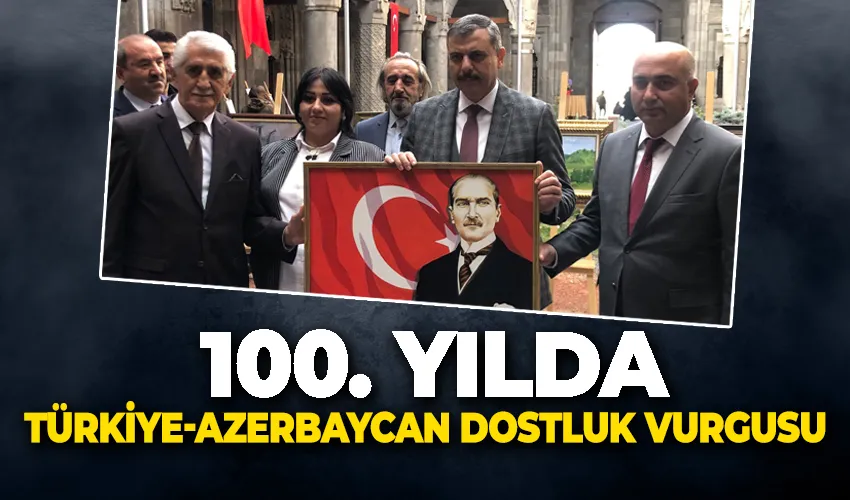 100. Yılda Türkiye-Azerbaycan dostluk vurgusu
