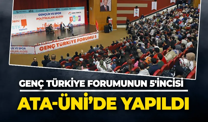 Genç Türkiye forumunun 5’incisi, Atatürk üniversitesi ev sahipliğinde düzenlendi