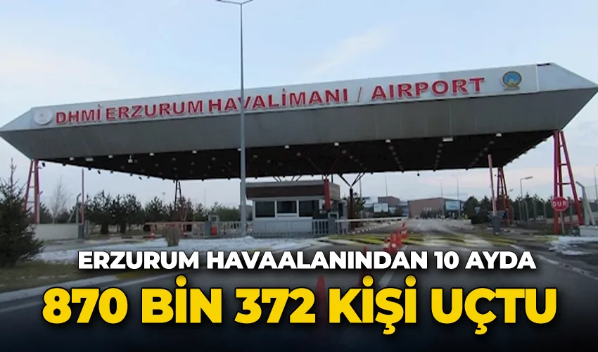 Erzurum Havaalanından 10 ayda 870 bin 372 kişi uçtu