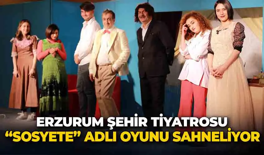 Erzurum Şehir Tiyatrosu “Sosyete” adlı oyunu sahneliyor