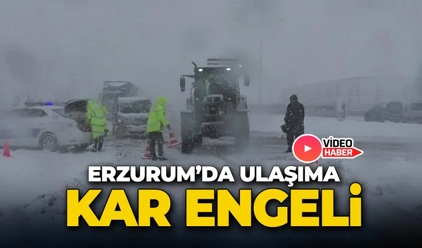 Erzurum’da ulaşıma kar engeli