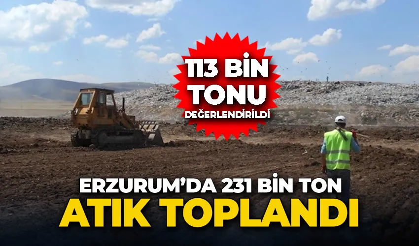 Erzurum’da 231 bin  ton atık toplandı, 113 bin tonu değerlendirildi
