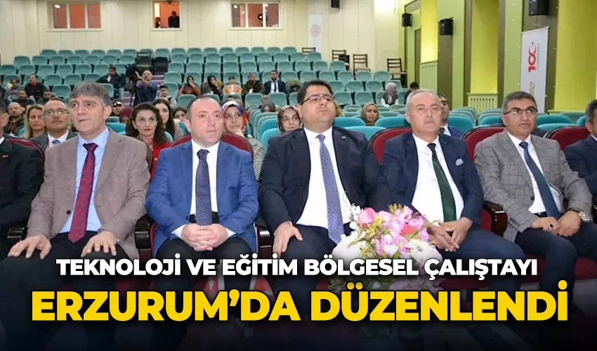 “Teknoloji ve eğitim bölgesel çalıştayı Erzurum’da düzenlendi