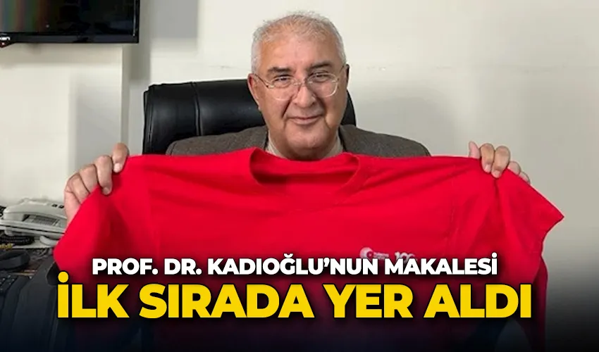 Prof. Dr. Kadıoğlu’nun makalesi ilk sırada yer aldı