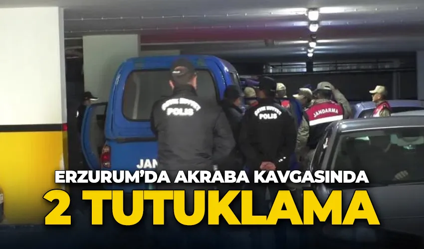 Erzurum’da akraba kavgasında 2 tutuklama
