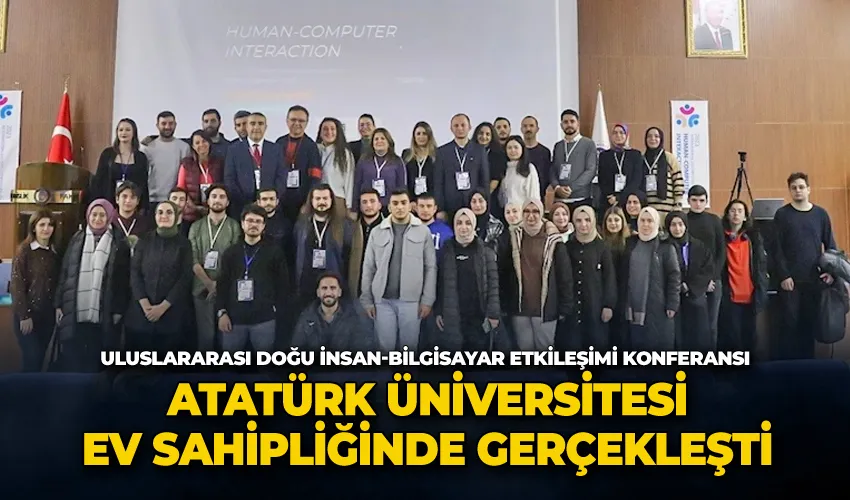 Uluslararası Doğu İnsan-Bilgisayar Etkileşimi konferansı, Atatürk üniversitesi ev sahipliğinde gerçekleşti