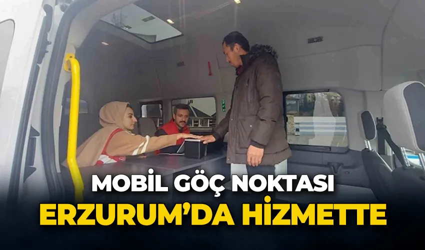 Mobil Göç Noktası Erzurum’da hizmette