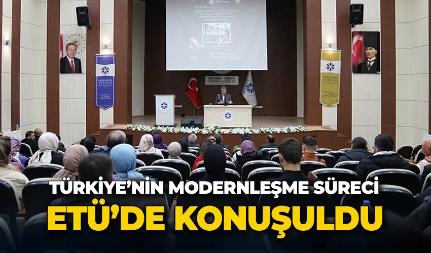 ETÜ’de Türkiye’nin Modernleşme Süreci Konuşuldu