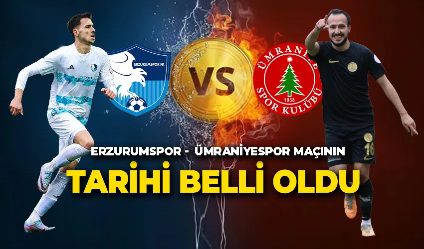 Erzurumspor - Ümraniyespor maçının tarihi belli oldu