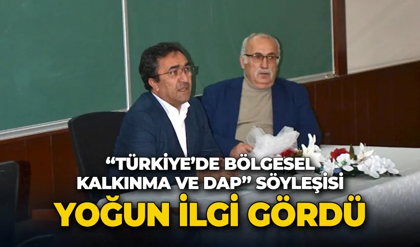 “Türkiye’de Bölgesel Kalkınma ve DAP” söyleşisi yoğun ilgi gördü