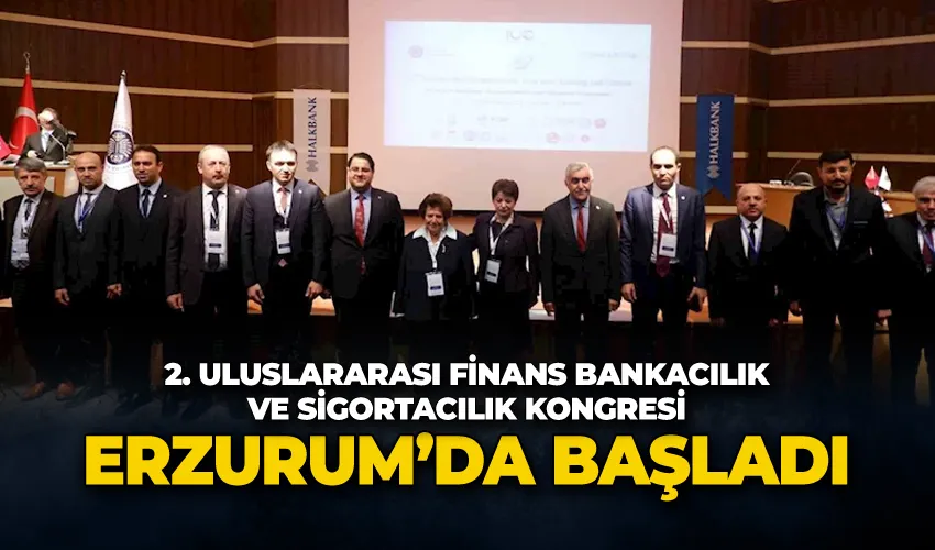 2. Uluslararası Finans Bankacılık ve Sigortacılık Kongresi Erzurum’da başladı