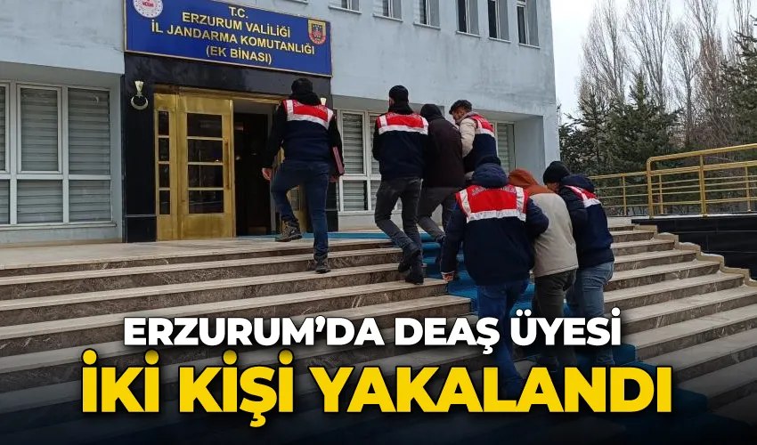 Erzurum’da DEAŞ üyesi iki kişi yakalandı