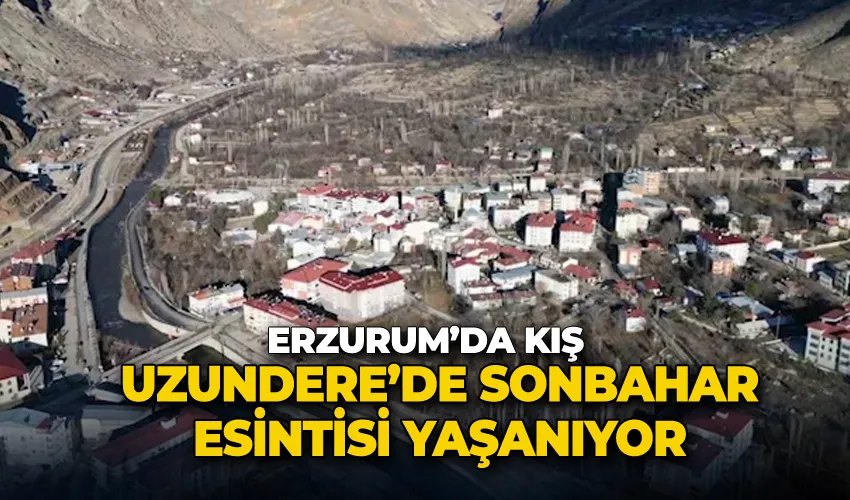 Erzurum’da kış, Uzundere’de sonbahar esintisi yaşanıyor