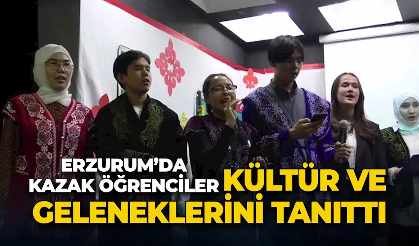 Erzurum’da Kazak öğrenciler kültür ve geleneklerini tanıttı