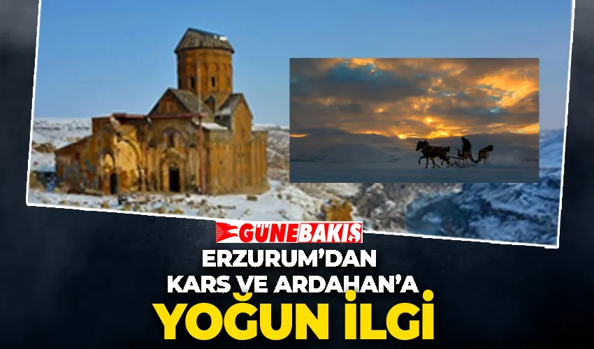 Erzurum’dan Kars ve Ardahan’a yoğun ilgi 