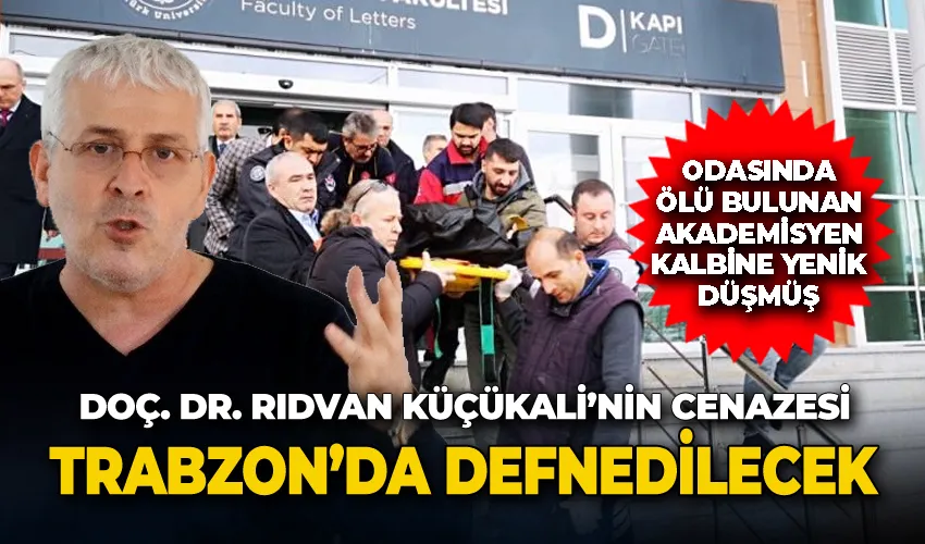 Doç. Dr. Rıdvan Küçükali’nin cenazesi Trabzon’da toprağa verilecek