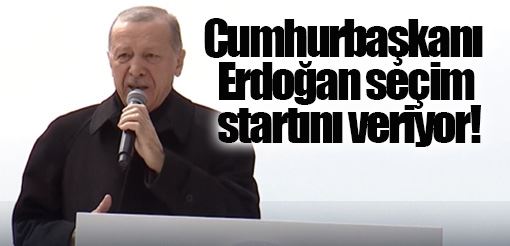 Cumhurbaşkanı Erdoğan seçim startını veriyor!