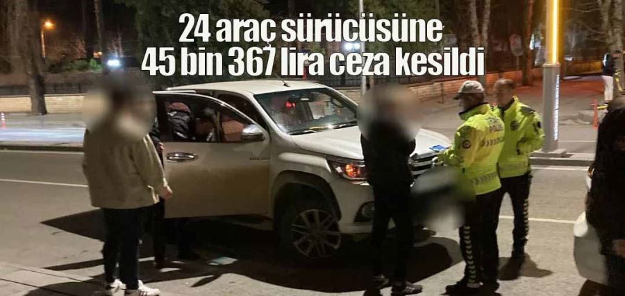 Erzincan’da 24 araç sürücüsüne 45 bin 367 lira ceza kesildi
