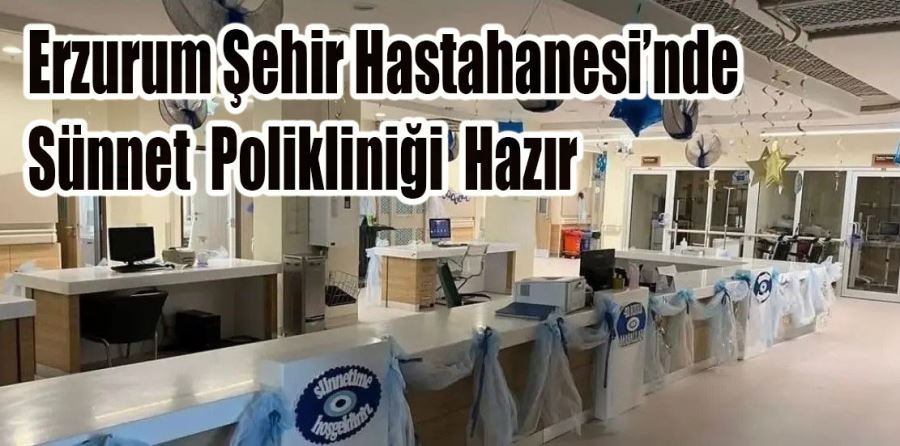 Erzurum Şehir Hastahanesi’nde sünnet polikliniği hazır
