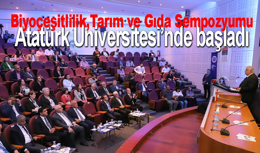 Biyoçeşitlilik, Tarım ve Gıda Sempozyumu Atatürk Üniversitesi’nde başladı
