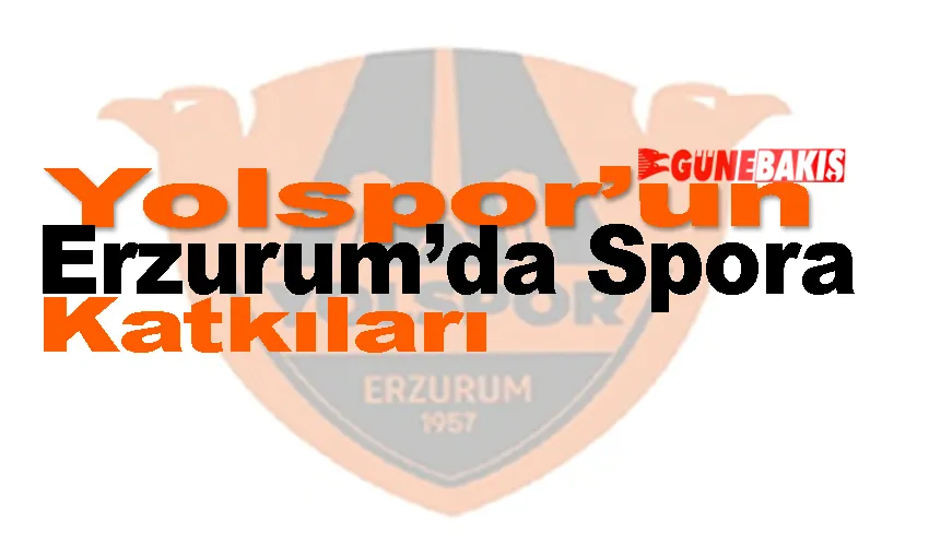 Yolspor’un Erzurum’da Spora Katkısı