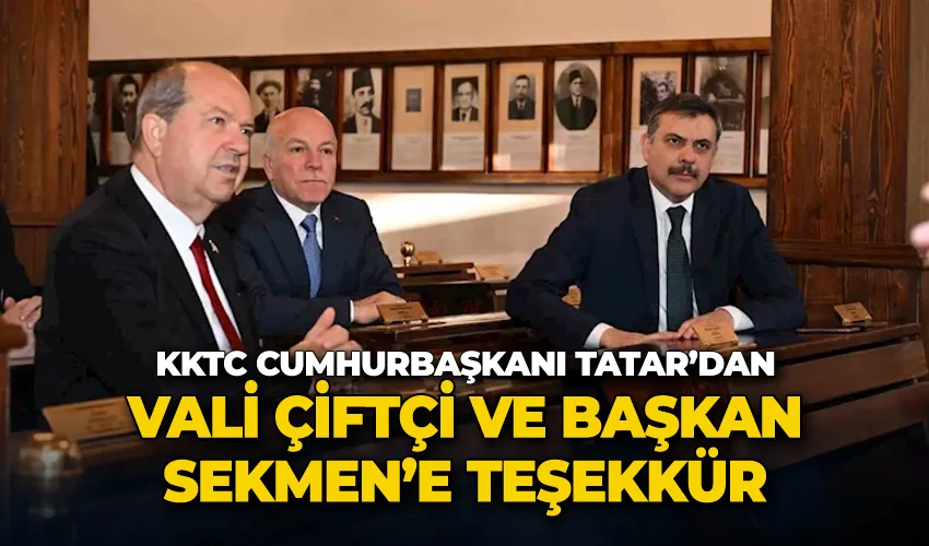 KKTC Cumhurbaşkanı Tatar’dan Vali Çiftçi ve Başkan Sekmen’e teşekkür