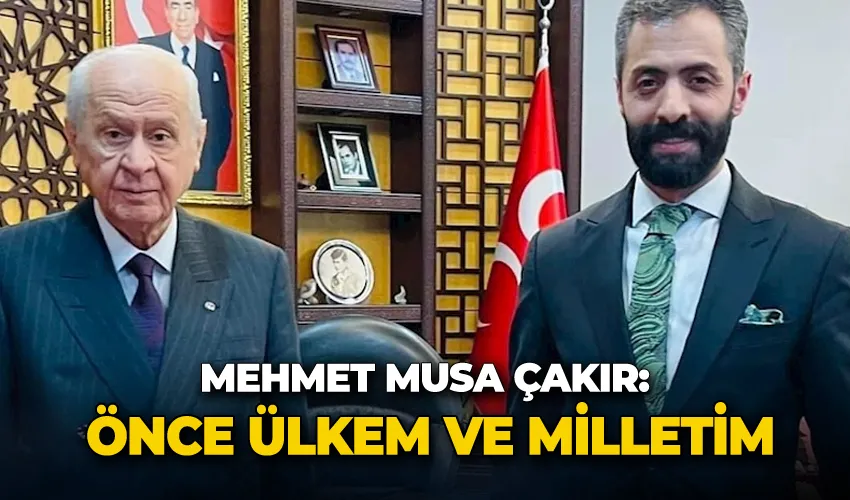 Mehmet Musa Çakır: “Önce ülkem ve milletim”