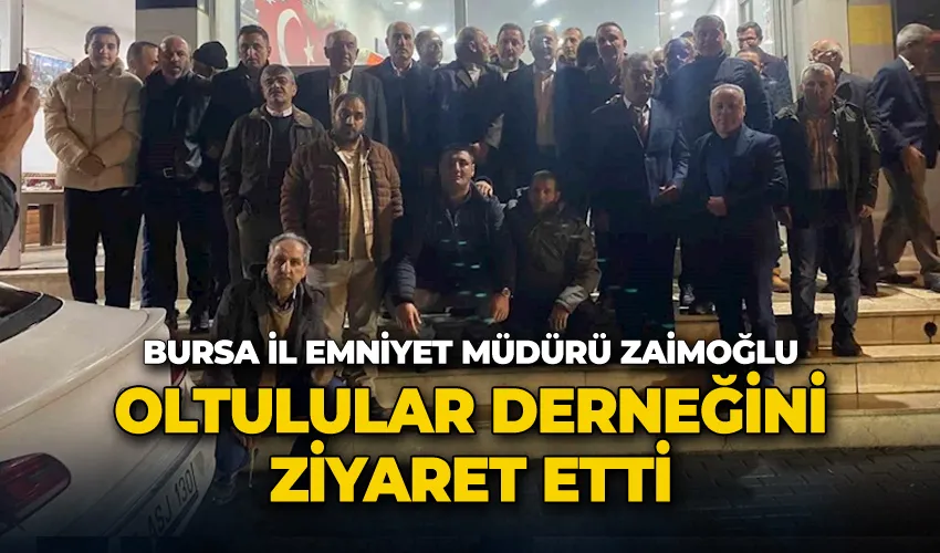 Bursa İl Emniyet Müdürü Zaimoğlu, Oltulular Derneğini ziyaret etti