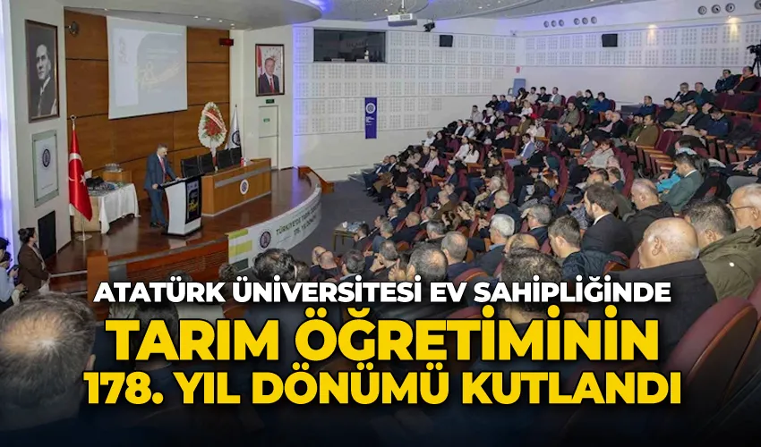 Atatürk Üniversitesi ev sahipliğinde tarım öğretiminin 178. yıl dönümü kutlandı