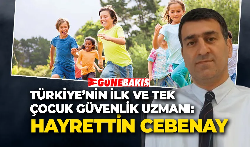 Türkiye’nin ilk ve tek çocuk güvenlik uzmanı: Hayrettin Cebenay