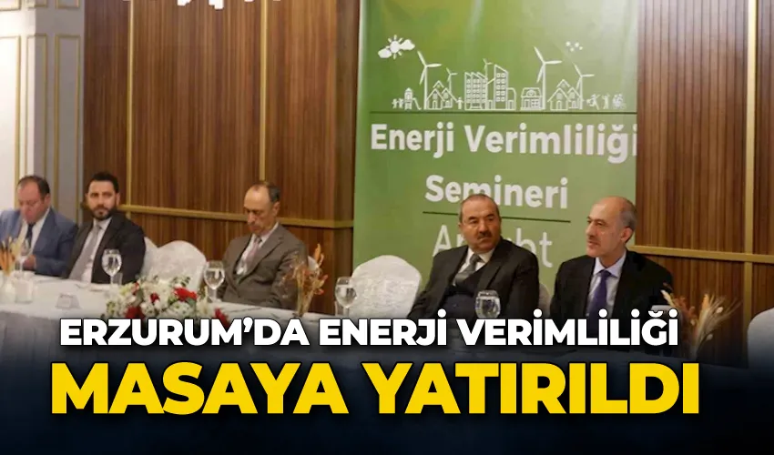 Erzurum’da enerji verimliliği masaya yatırıldı
