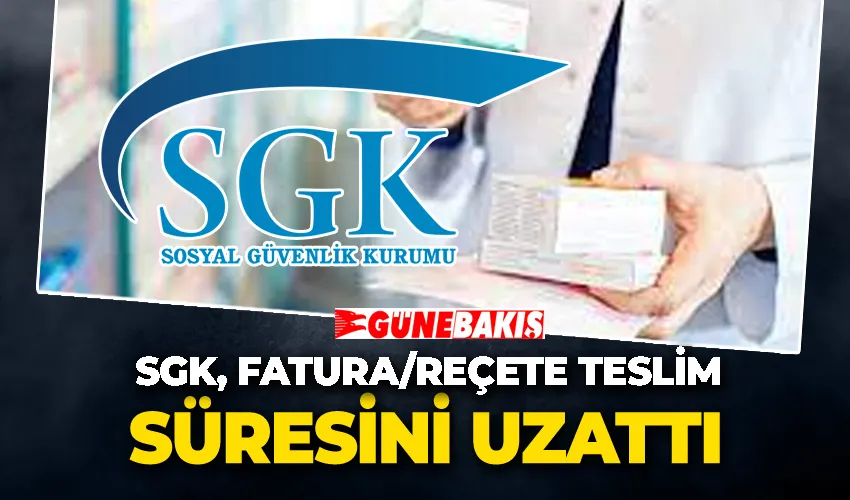 SGK, Fatura/Reçete teslim süresini uzattı