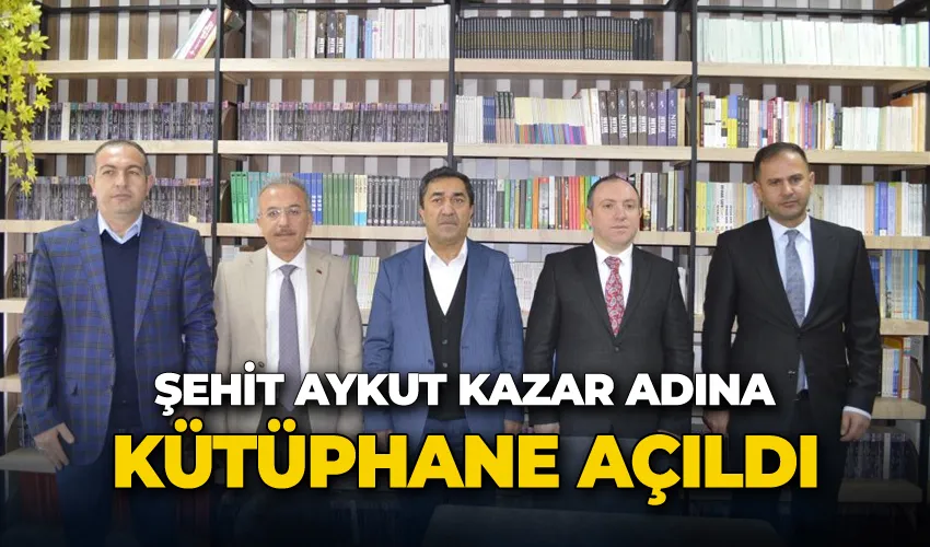 Şehit Jan. Uzm. Çvş. Aykut Kazar adına kütüphane açıldı