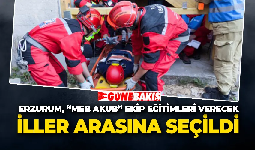 Erzurum, “MEB AKUB” ekip eğitimleri verecek iller arasına seçildi