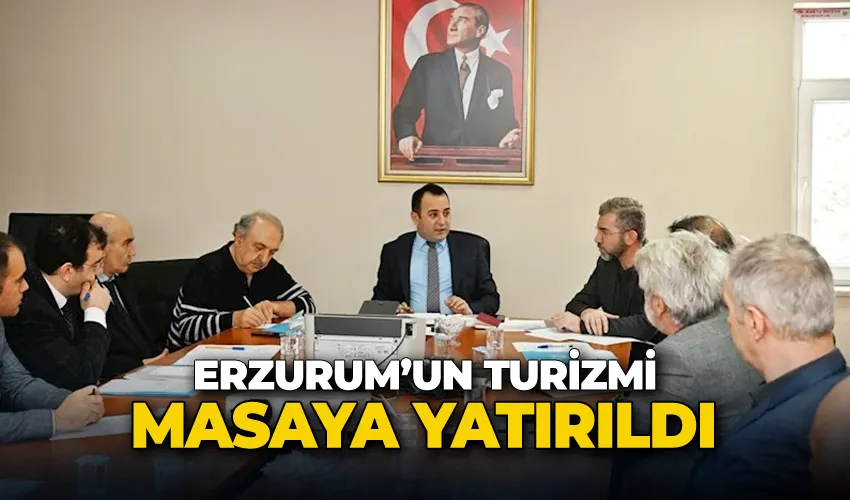 Erzurum’un turizmi masaya yatırıldı