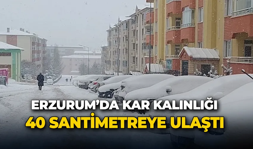 Erzurum’da kar kalınlığı 40 santimetreye ulaştı