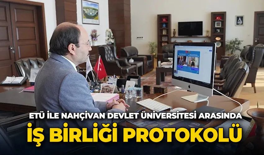 ETÜ ile Nahçivan devlet üniversitesi arasında iş birliği protokolü imzalandı