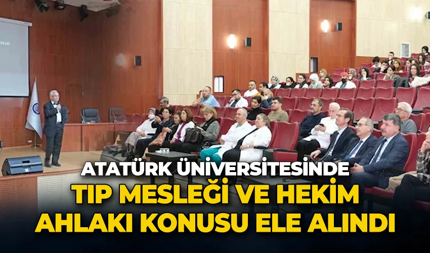 Atatürk Üniversitesinde, tıp mesleği ve hekim ahlakı konusu ele alındı
