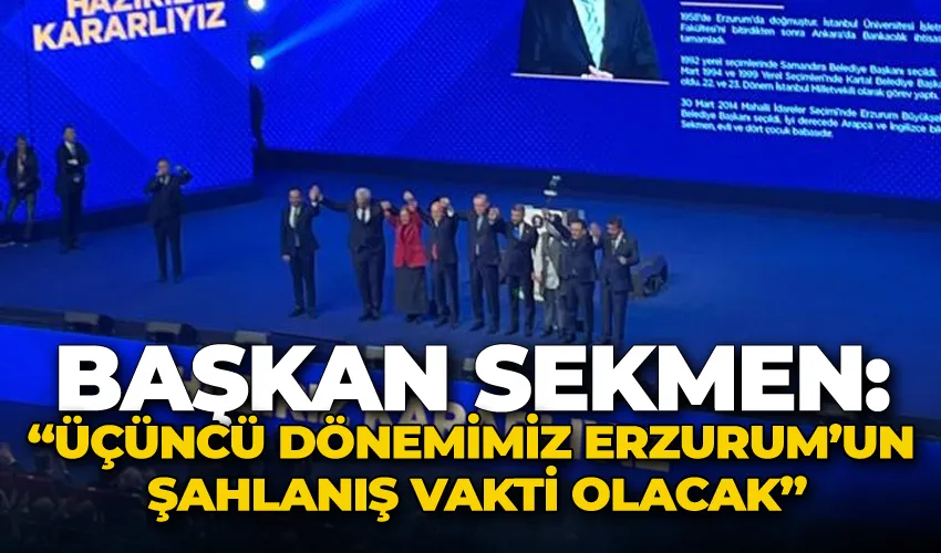 Başkan Sekmen: “Üçüncü dönemimiz Erzurum’un şahlanış vakti olacak”