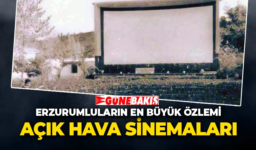Erzurumlu vatandaşlar hasret dolu açık hava sinemalarını özlüyor
