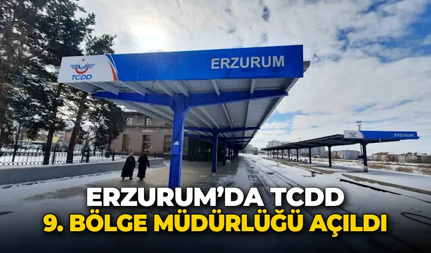 Erzurum’da TCDD 9. Bölge Müdürlüğü açıldı