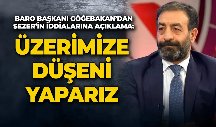 Baro Başkanı Göğebakan’dan Sezer’in iddialarına açıklama: 